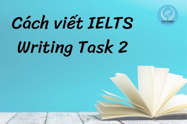 Cách viết IELTS Writing Task 2