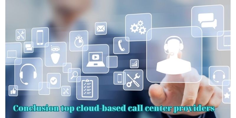 Conclusion top cloud-based call center providers