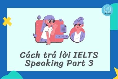 cach-tra-loi-ielts-speaking-part-3