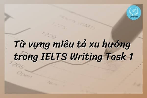 Từ vựng miêu tả xu hướng IELTS writing task 1