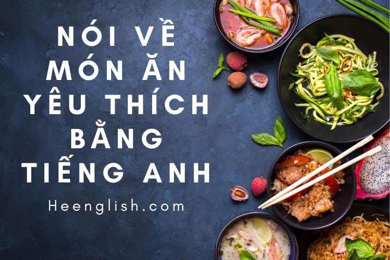 101 Cách Nói Về Món Ăn Yêu Thích Bằng Tiếng Anh