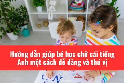 Hướng dẫn giúp bé học chữ cái tiếng Anh một cách dễ dàng và thú vị